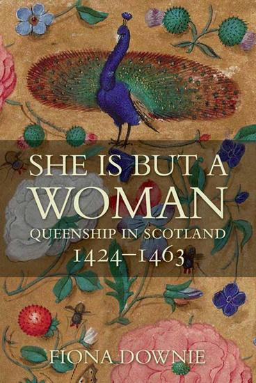 She is But a Woman - Queenship in Scotland 1424–1463 - cover