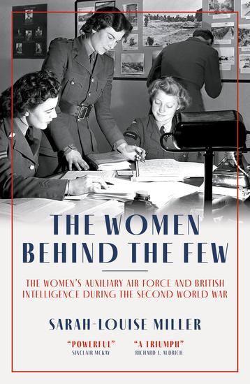 The Women Behind the Few - The Women's Auxiliary Air Force and British Intelligence during the Second World War - cover