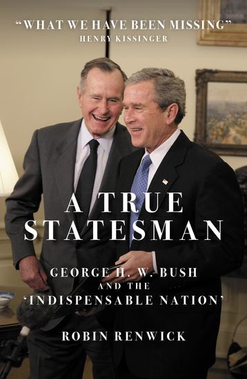 A True Statesman - George H W Bush and the 'Indispensable Nation' - cover