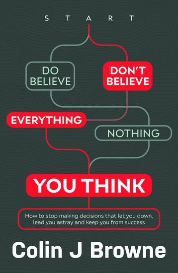 Don't Believe Everything You Think - How to stop making decisions that let you down lead you astray and keep you from success - cover