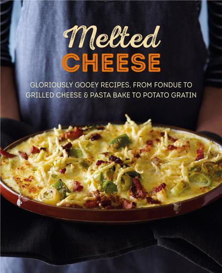 Melted Cheese: Gloriously gooey recipes to satisfy your cravings - cover
