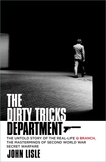 The Dirty Tricks Department - The Untold Story of the Real-life Q Branch the Masterminds of Second World War Secret Warfare - cover