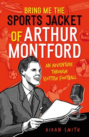 Bring Me the Sports Jacket of Arthur Montford - An Adventure Through Scottish Football - cover