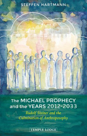 The Michael Prophecy and the Years 2012-2033 - Rudolf Steiner and the Culmination of Anthroposophy - cover