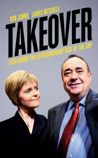 Takeover - Explaining the Extraordinary Rise of the SNP - cover