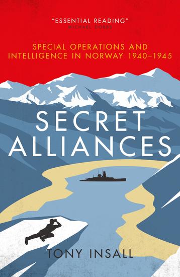 Secret Alliances - Special Operations and Intelligence in Norway 1940–1945 – The British Perspective - cover