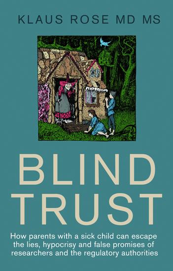 Blind Trust - How parents with a sick child can escape the lies hypocrisy and false promised of researchers and the regulatory authorities - cover