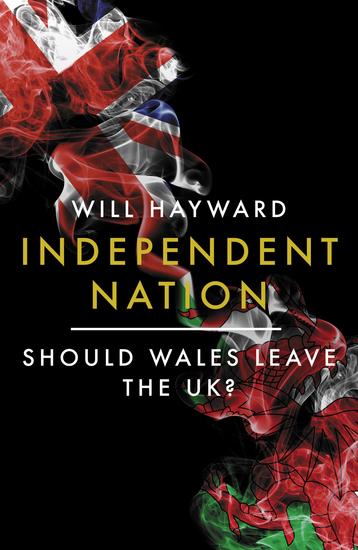 Independent Nation: Should Wales Leave the UK? - cover