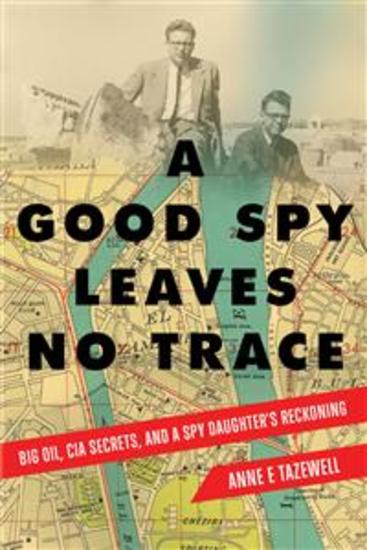 A Good Spy Leaves No Trace - Big Oil CIA Secrets and A Spy Daughter's Reckoning - cover