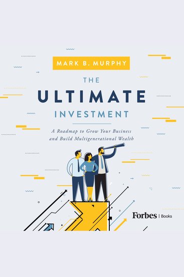 The Ultimate Investment - A Roadmap to Grow Your Business and Build Multigenerational Wealth - cover
