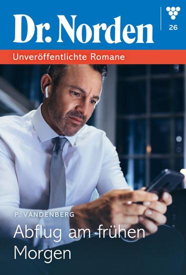 Abflug am frühen Morgen - Dr Norden – Unveröffentlichte Romane 26 – Arztroman - cover