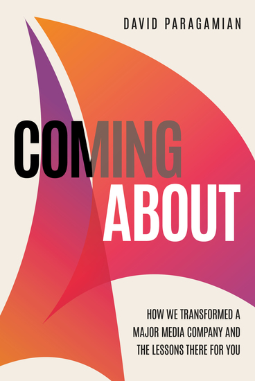 Coming About - How We Transformed a Major Media Company and the Lessons There for You - cover