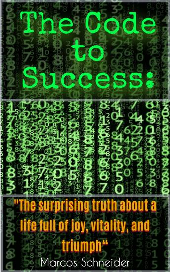 The Code to Success: - "The surprising truth about a life full of joy vitality and triumph" - cover