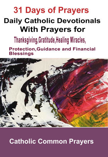 31 Days of Prayers - Daily Catholic Devotionals with Prayers For Thanksgiving Gratitude Healing Miracles Protection Guidance and Financial Blessings - cover