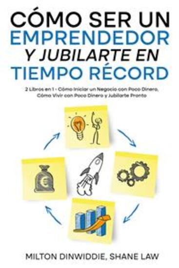 Cómo Ser un Emprendedor y Jubilarte en Tiempo Récord - 2 Libros en 1 - Cómo Iniciar un Negocio con Poco Dinero Cómo Vivir con Poco Dinero y Jubilarte Pronto - cover