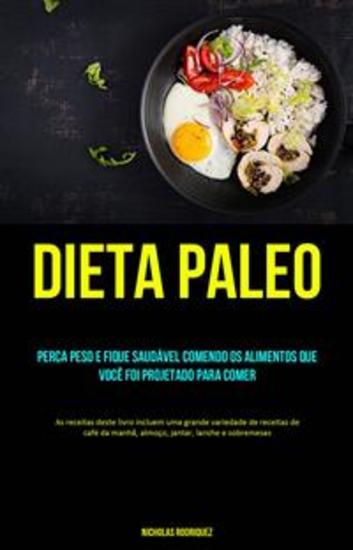 Dieta Paleo: Perca Peso E Fique Saudável Comendo Os Alimentos Que Você Foi Projetado Para Comer - (As Receitas Deste Livro Incluem Uma Grande Variedade De Receitas De Café Da Manhã Almoço) - cover