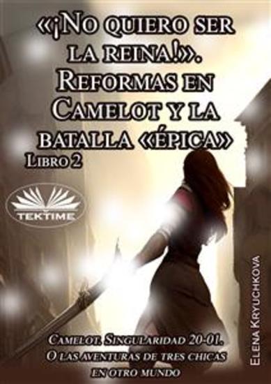 Libro 2 «¡No Quiero Ser La Reina!» Reformas En Camelot Y La Batalla «épica» - cover