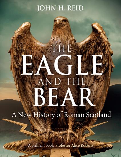 The Eagle and the Bear - A New History of Roman Scotland - cover