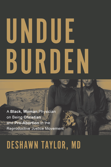 Undue Burden - A Black Woman Physician on Being Christian and Pro-Abortion in the Productive Justice Movement - cover