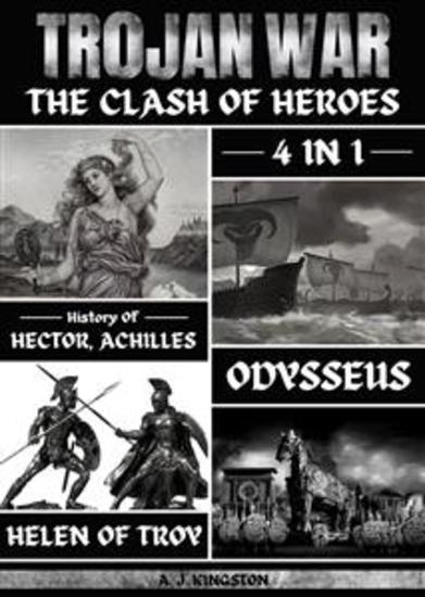 Trojan War: The Clash Of Heroes - 4 In 1 History Of Hector Achilles Odysseus & Helen Of Troy - cover