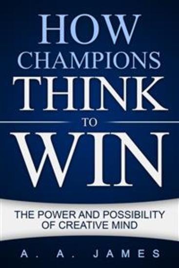 How Champions Think to Win - The Power and Possibility of Creative Mind - cover