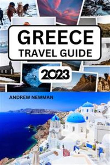 Greece Travel Guide 2023 - The ultimate travel guide with things to see and do Explore Athens Santorini Corfu Rhodes and more Where to Stay Eat and Drink Plan well and spend less - cover