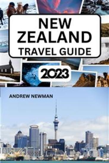New Zealand Travel Guide 2023 - The ultimate travel guide with things to see and do Explore Auckland Bay of island Rotorua and more Where to Stay Eat and Drink Plan well and spend less - cover