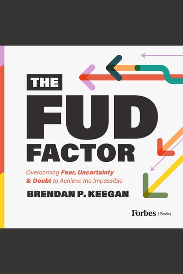 The FUD Factor - Overcoming Fear Uncertainty & Doubt to Achieve the Impossible - cover