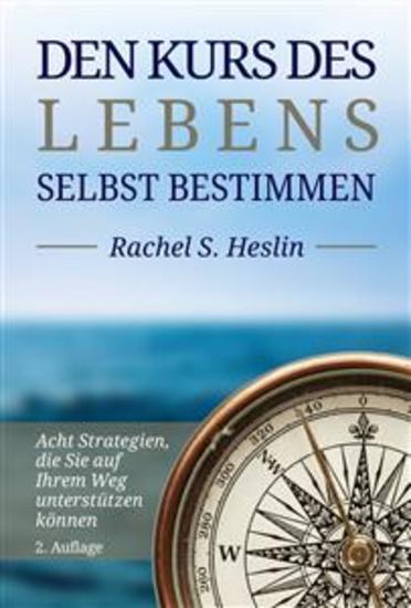 Den Kurs Des Lebens Selbst Bestimmen - Acht Strategien Die Sie Auf Ihrem Kurs Unterstützen Können - cover