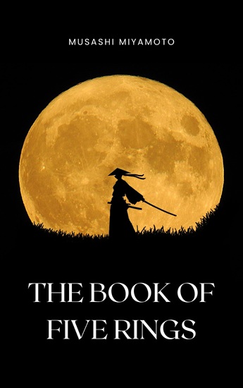 The Book of Five Rings by Miyamoto Musashi - Timeless Wisdom on Strategy Martial Arts and the Way of the Samurai for Modern Success - cover