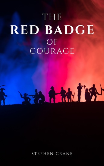 The Red Badge of Courage by Stephen Crane - A Gripping Tale of Courage Fear and the Human Experience in the Face of War - cover
