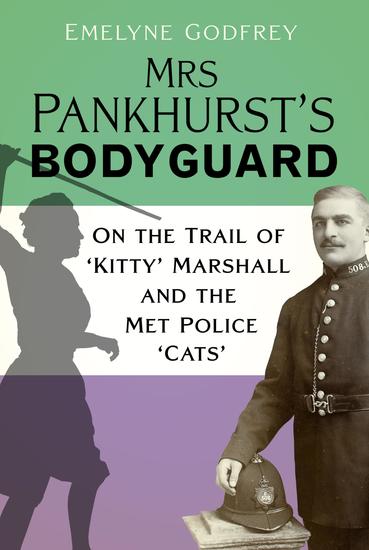 Mrs Pankhurst's Bodyguard - On the Trail of 'Kitty' Marshall and the Met Police 'Cats' - cover