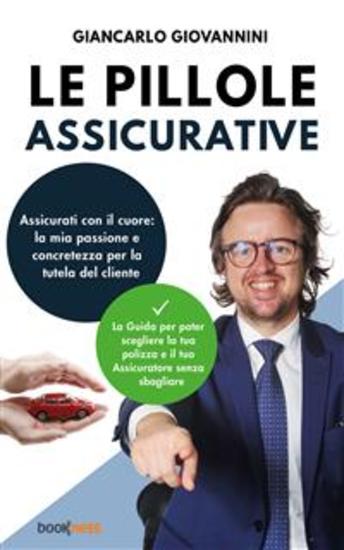 Le pillole assicurative - Assicurati con il cuore: la mia passione e concretezza per la tutela del cliente La Guida per poter scegliere la tua polizza e il tuo Assicuratore senza sbagliare - cover