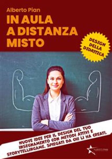 In aula a distanza misto - Nuove idee per il design del tuo insegnamento con metodi attivi e StorytellinGame Spiegati da chi li ha creati - cover