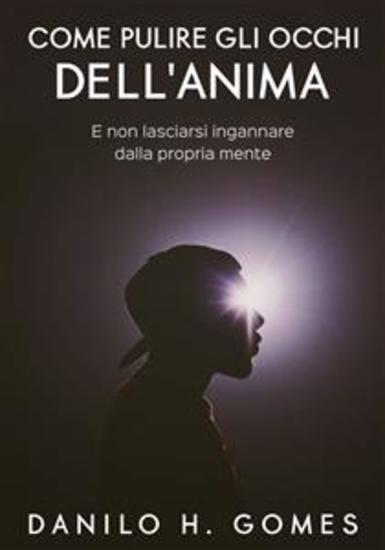 Come Pulire Gli Occhi Dell'anima - E Non Lasciarsi Ingannare Dalla Propria Mente - cover