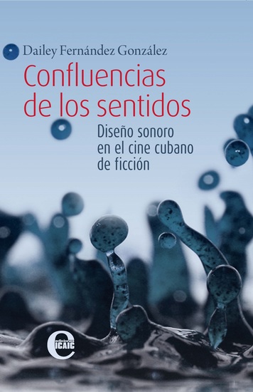 Confluencias de los sentidos Diseño sonoro en el cine cubano de ficción - cover