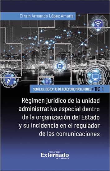 Régimen jurídico de la unidad administrativa especial dentro de la organización del Estado y su incidencia en el regulador de las comunicaciones - cover