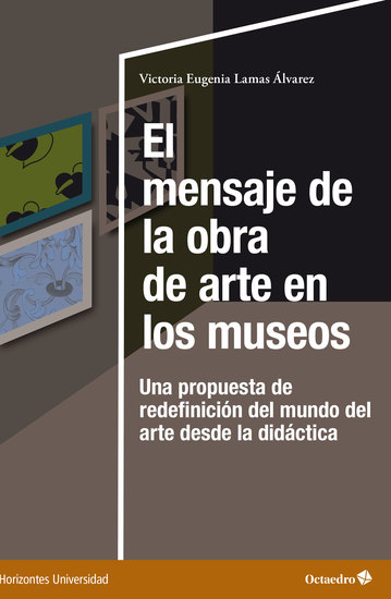 El mensaje de la obra de arte en los museos - Una propuesta de redefinición del mundo del arte desde la didáctica - cover