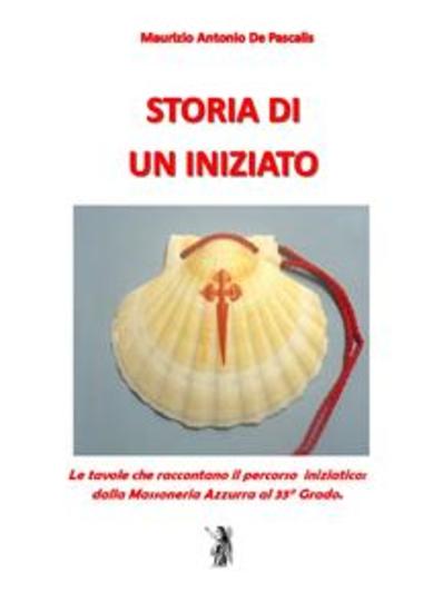 Storia di un Iniziato - Le tavole che raccontano il percorso iniziatico dalla Massoneria Azzurra al 33° Grado - cover
