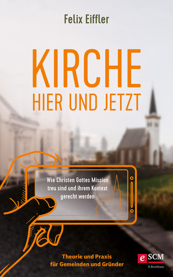 Kirche hier und jetzt - Wie wir Gottes Mission treu sind und unserem Kontext gerecht werden - Theorie und Praxis für Gemeinden und Gründer - cover