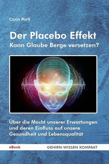 Der Placebo Effekt - Kann Glaube Berge versetzen? - Über die Macht unserer Erwartungen und deren Einfluss auf unsere Gesundheit und Lebensqualität - cover