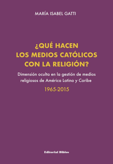 ¿Qué hacen los medios católicos con la religión? - Dimensión oculta en la gestión de medios religiosos de América Latina y Caribe 1965-2015 - cover