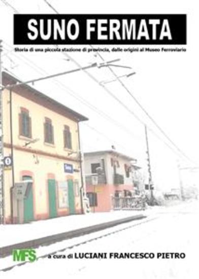 Suno Fermata - Storia di una piccola stazione di provincia dalle origini al Museo Ferroviario - cover