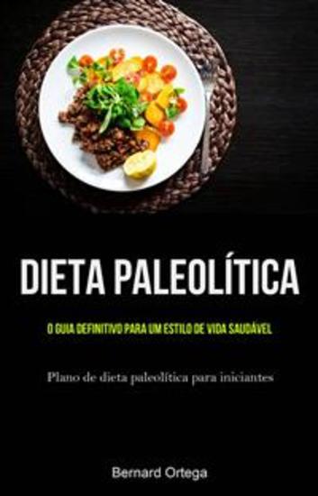 Dieta Paleolítica: O Guia Definitivo Para Um Estilo De Vida Saudável - (Plano De Dieta Paleolítica Para Iniciantes) - cover