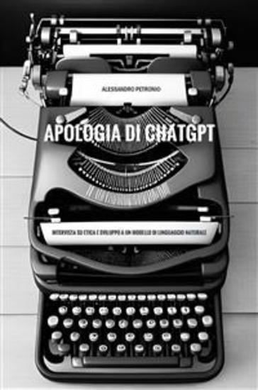 Apologia di ChatGPT Intervista su etica e sviluppo a un modello di linguaggio naturale - cover