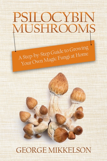 Psilocybin Mushrooms - A step-by-step guide to growing your own magic fungi at home - cover
