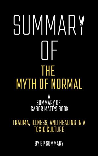 Summary of The Myth of Normal by Gabor Maté: Trauma Illness and Healing in a Toxic Culture - cover