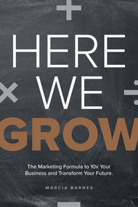 Here We Grow - The Marketing Formula to 10x Your Business and Transform Your Future