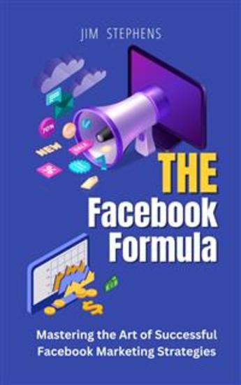 The Facebook Formula - Mastering the Art of Successful Facebook Marketing Strategies - cover