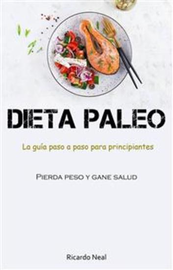 Dieta Paleo: La Guía Paso A Paso Para Principiantes (Pierda Peso Y Gane Salud) - cover